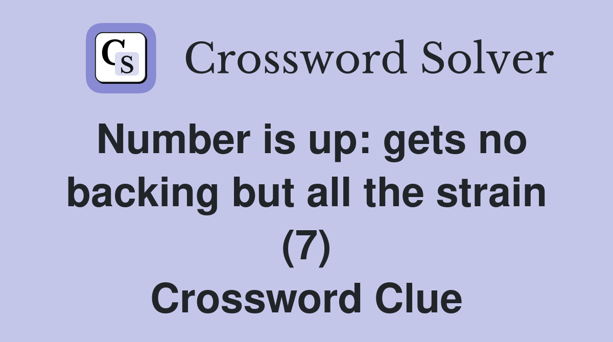 Number is up gets no backing but all the strain (7) Crossword Clue